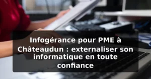Infogérance PME Châteaudun : externaliser son informatique — illustration