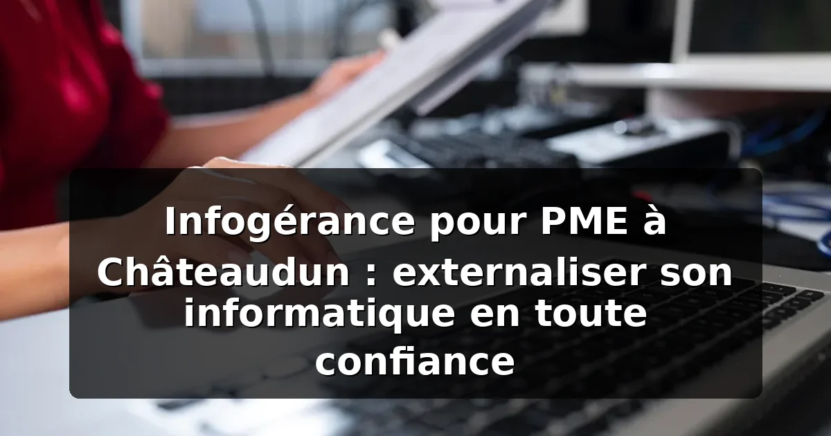 Infogérance PME Châteaudun : externaliser son informatique — illustration